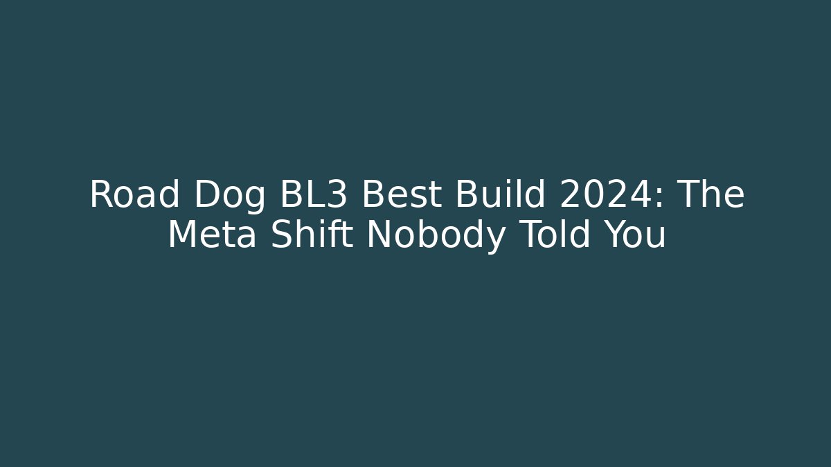 Road Dog BL3 Best Build 2024: The Meta Shift Nobody Told You