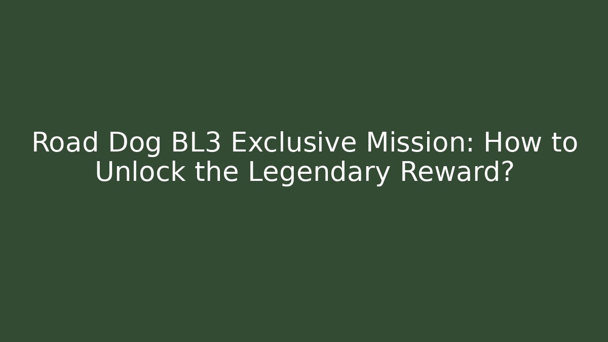 Road Dog BL3 Exclusive Mission: How to Unlock the Legendary Reward?