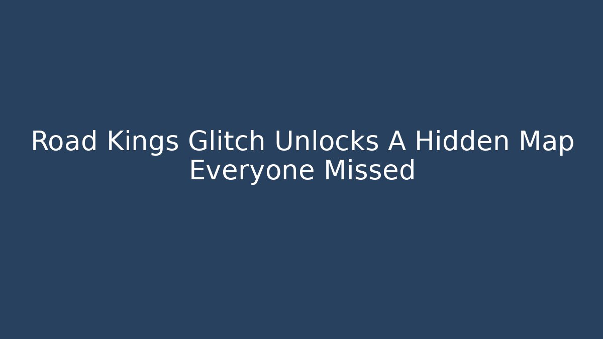 Road Kings Glitch Unlocks A Hidden Map Everyone Missed