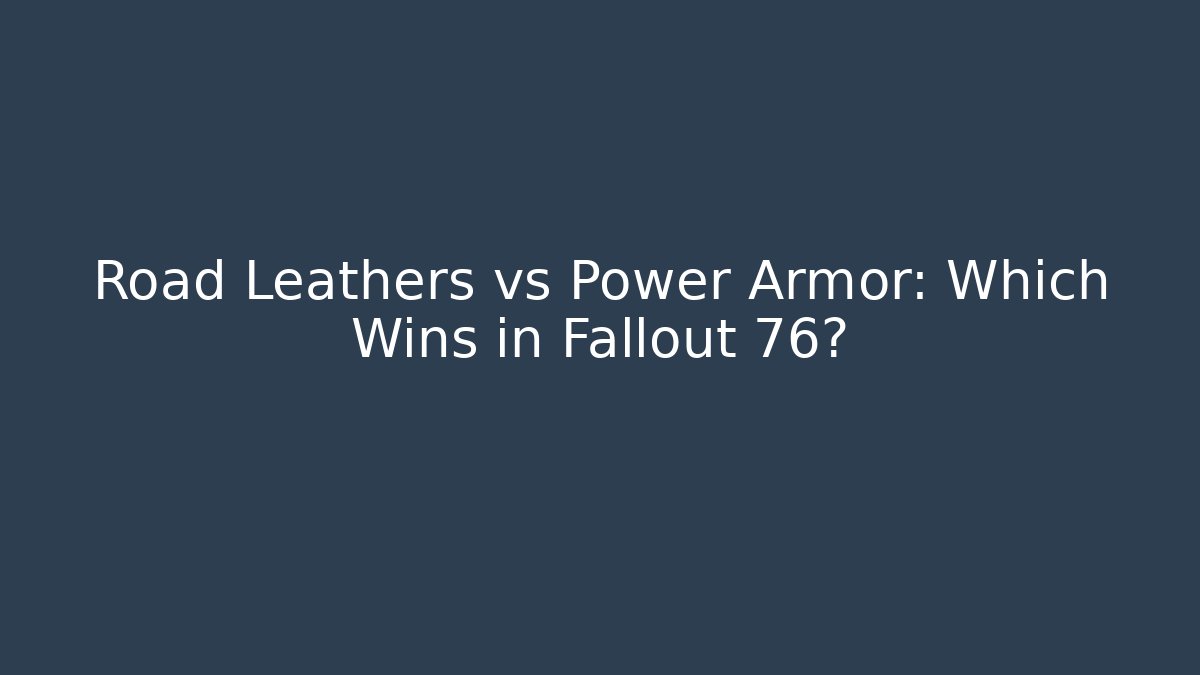 Road Leathers vs Power Armor: Which Wins in Fallout 76?