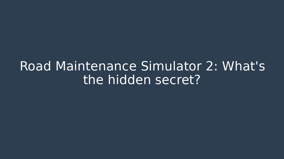 Road Maintenance Simulator 2: What's the hidden secret?