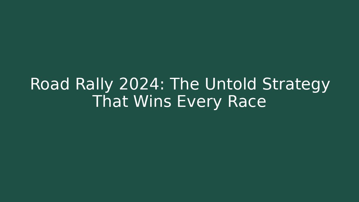 Road Rally 2024: The Untold Strategy That Wins Every Race