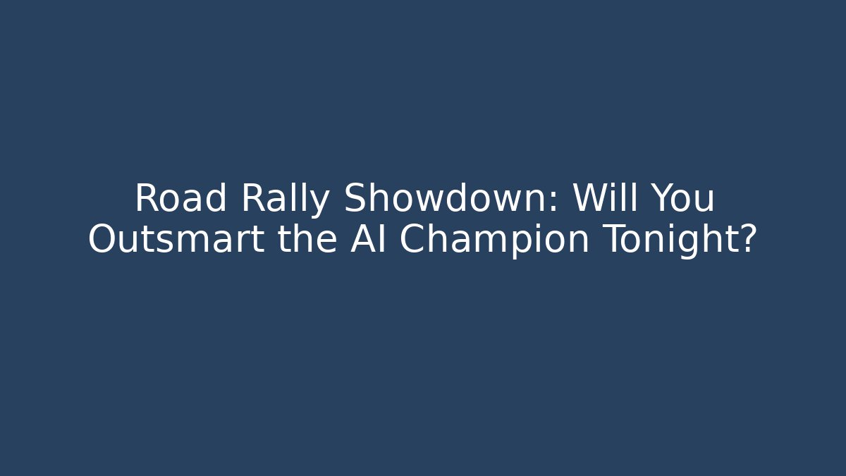 Road Rally Showdown: Will You Outsmart the AI Champion Tonight?