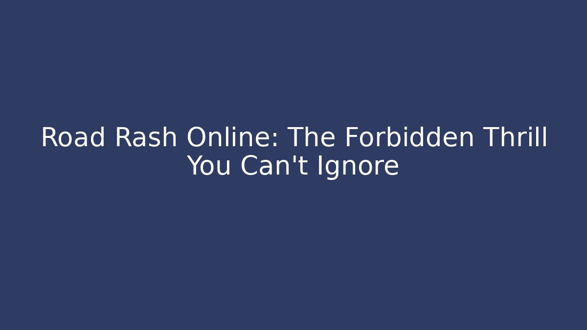 Road Rash Online: The Forbidden Thrill You Can't Ignore