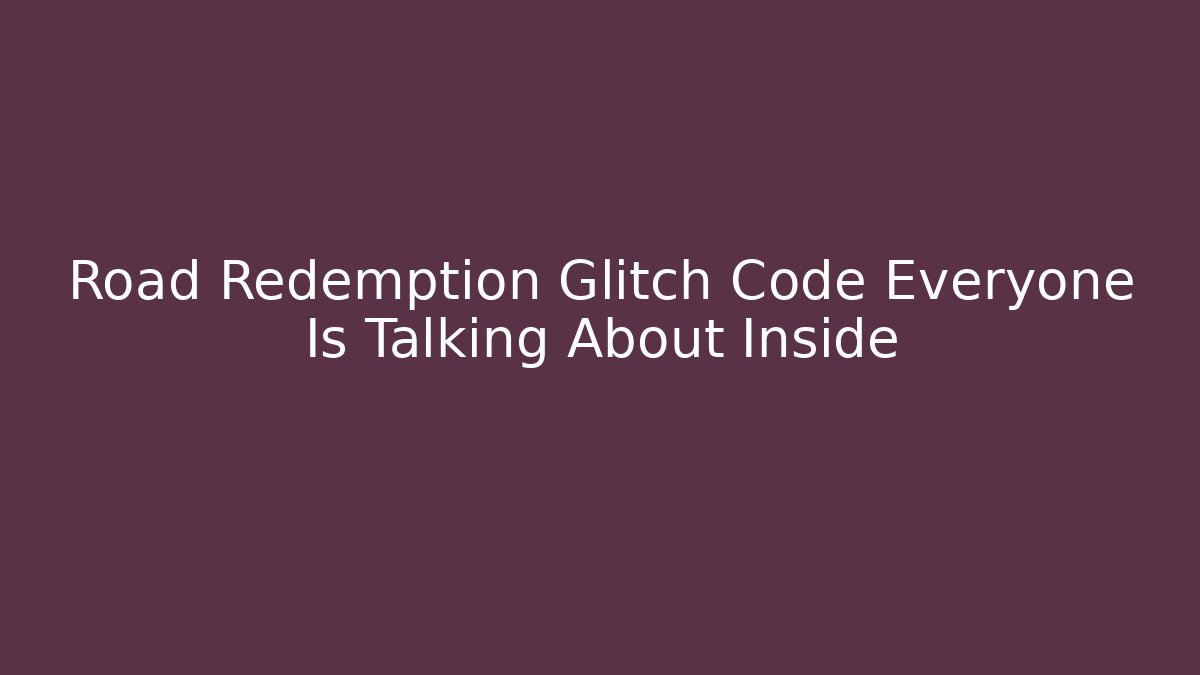 Road Redemption Glitch Code Everyone Is Talking About Inside - Critter Realm