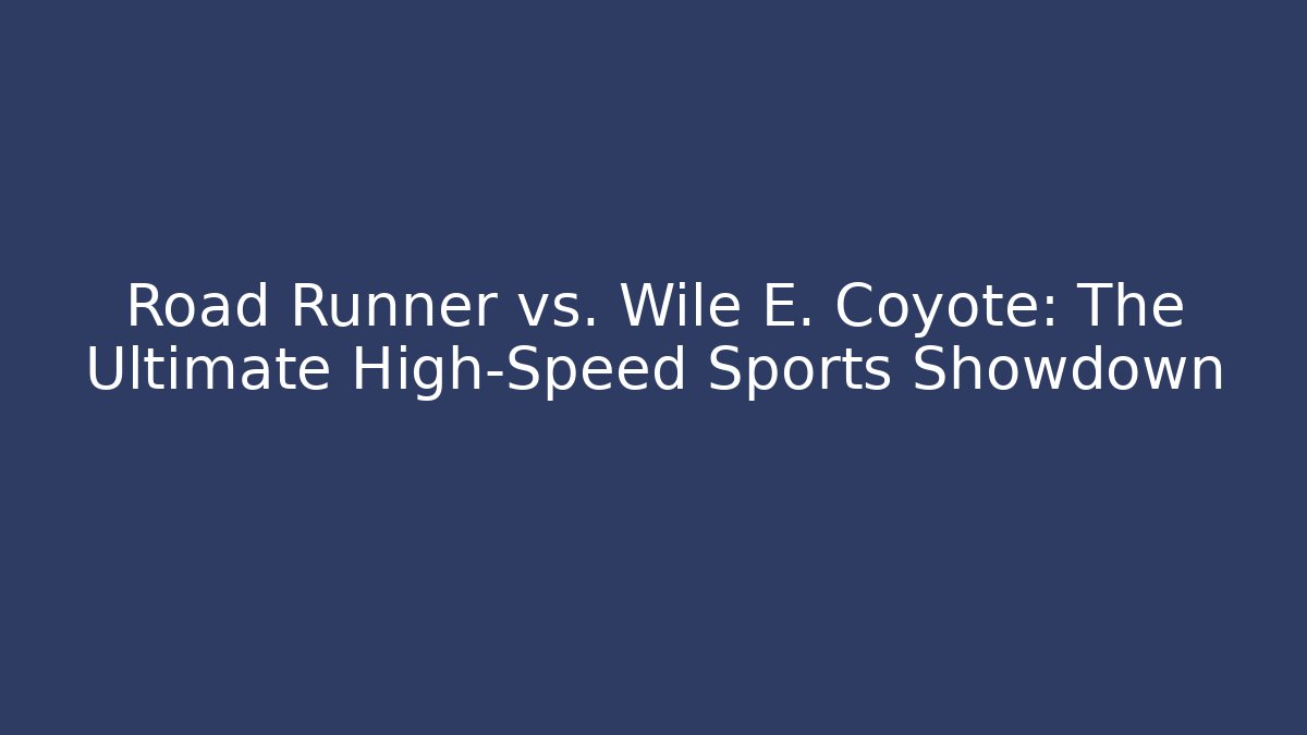 Road Runner vs. Wile E. Coyote: The Ultimate High-Speed Sports Showdown