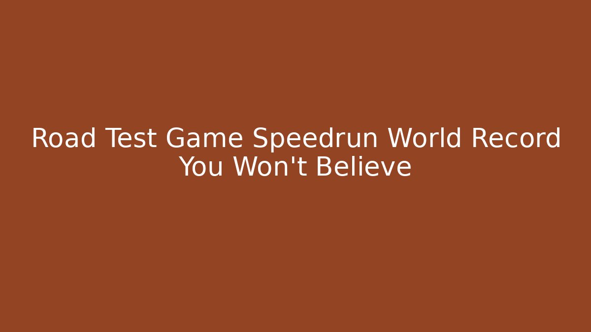 Road Test Game Speedrun World Record You Won't Believe - Critter Realm