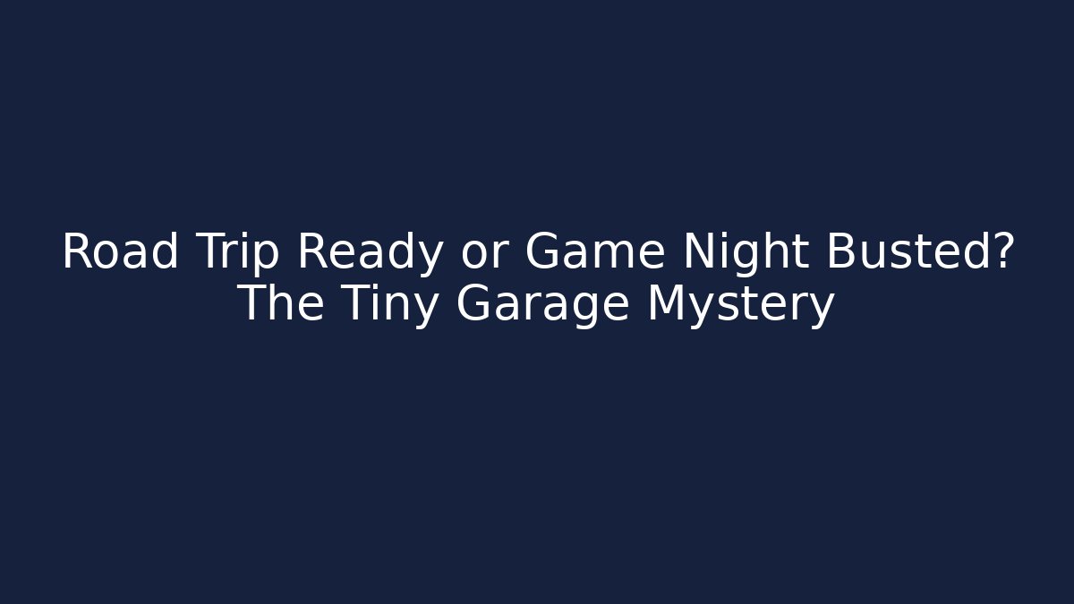 Road Trip Ready or Game Night Busted? The Tiny Garage Mystery