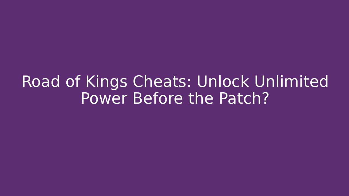 Road of Kings Cheats: Unlock Unlimited Power Before the Patch?
