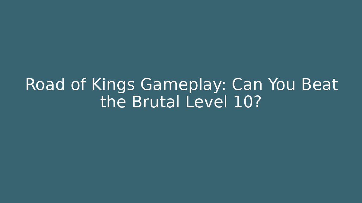 Road of Kings Gameplay: Can You Beat the Brutal Level 10?