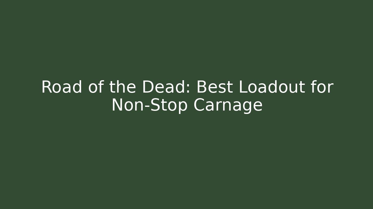 Road of the Dead: Best Loadout for Non-Stop Carnage