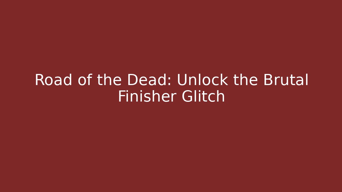 Road of the Dead: Unlock the Brutal Finisher Glitch