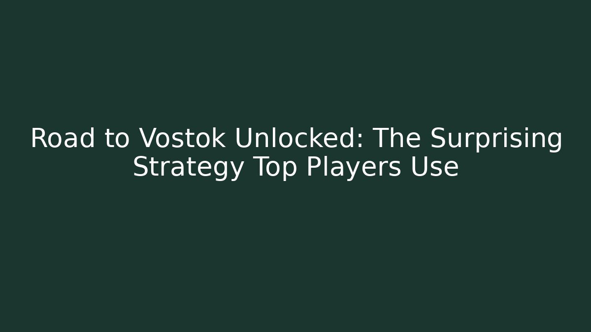 Road to Vostok Unlocked: The Surprising Strategy Top Players Use