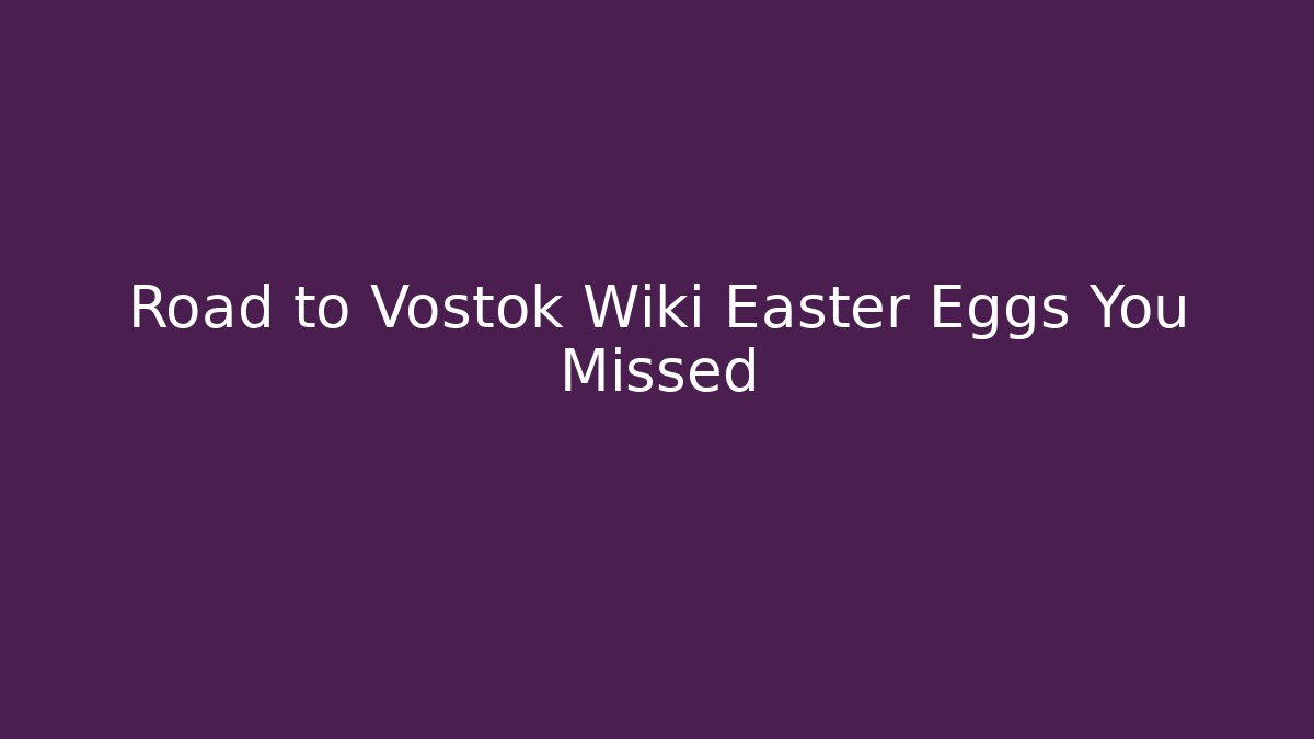 Road to Vostok Wiki Easter Eggs You Missed - Critter Realm
