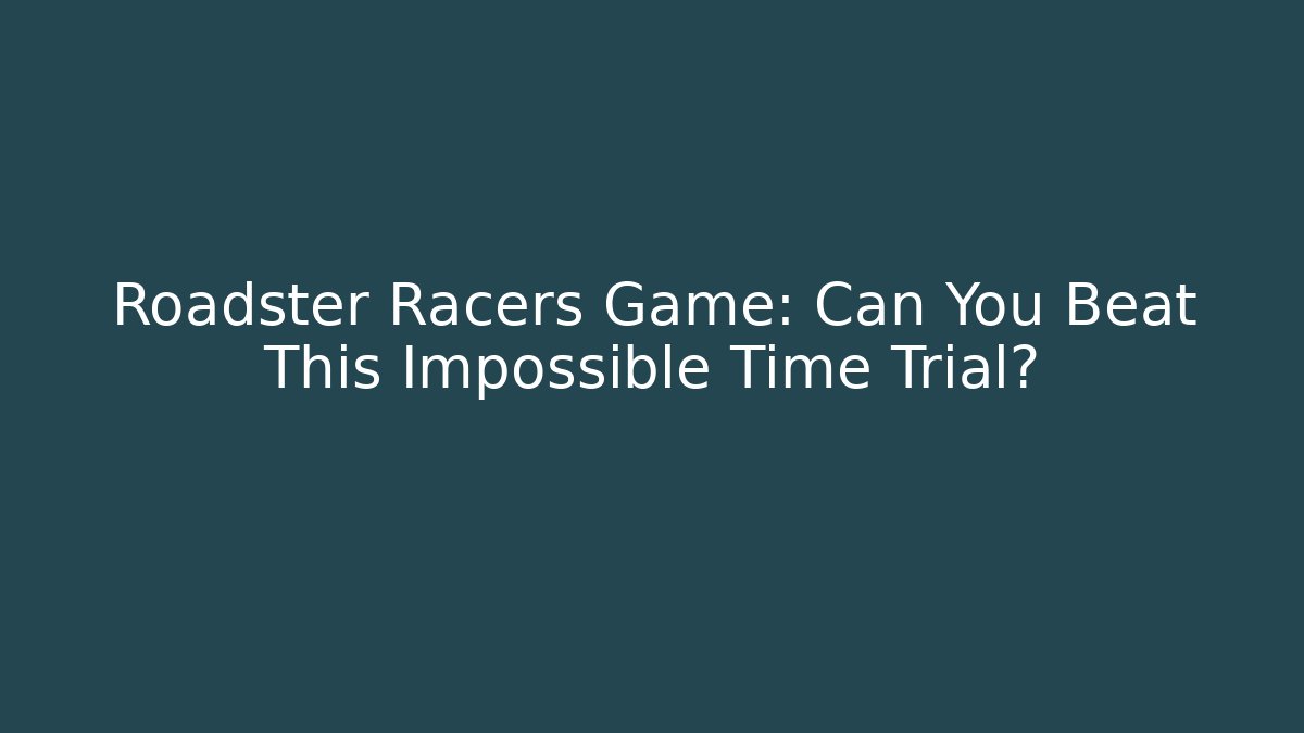 Roadster Racers Game: Can You Beat This Impossible Time Trial?