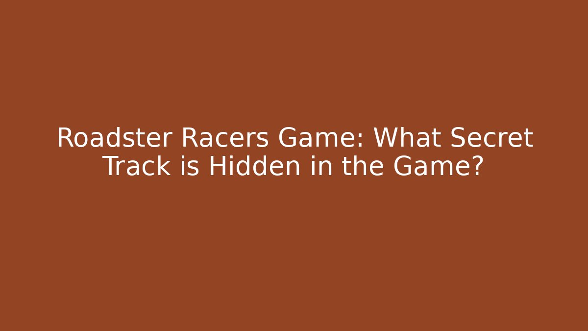 Roadster Racers Game: What Secret Track is Hidden in the Game?