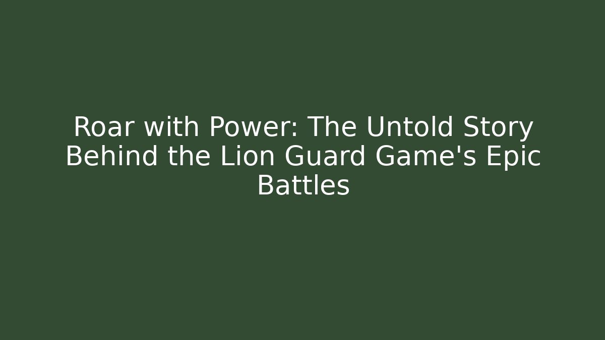 Roar with Power: The Untold Story Behind the Lion Guard Game's Epic Battles