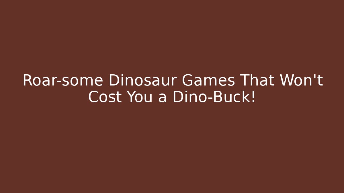 Roar-some Dinosaur Games That Won't Cost You a Dino-Buck! - Critter Realm