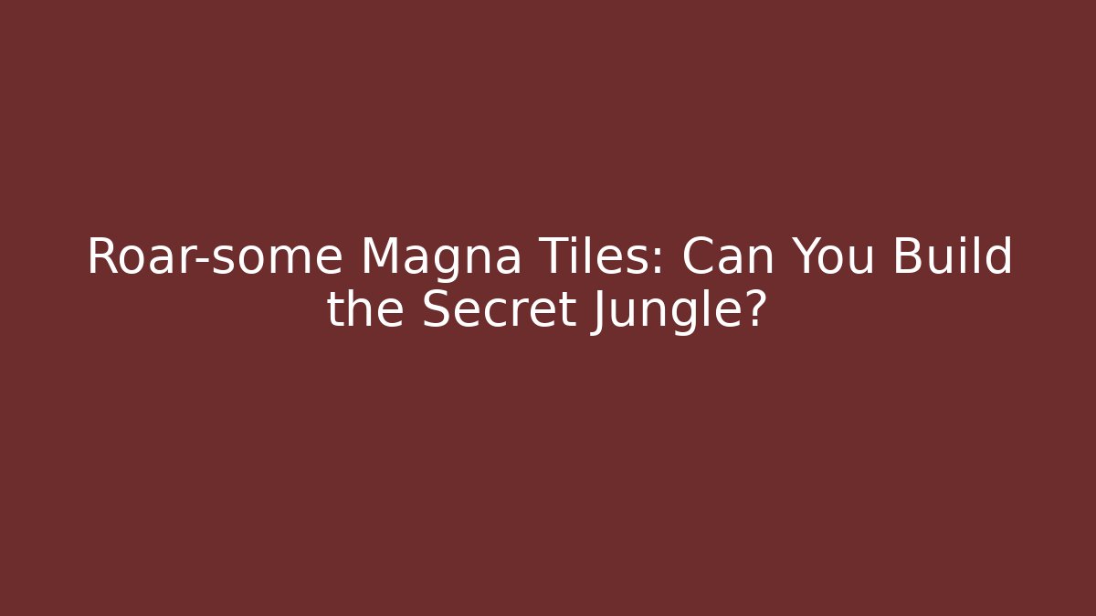 Roar-some Magna Tiles: Can You Build the Secret Jungle?