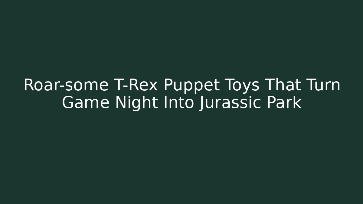 Roar-some T-Rex Puppet Toys That Turn Game Night Into Jurassic Park