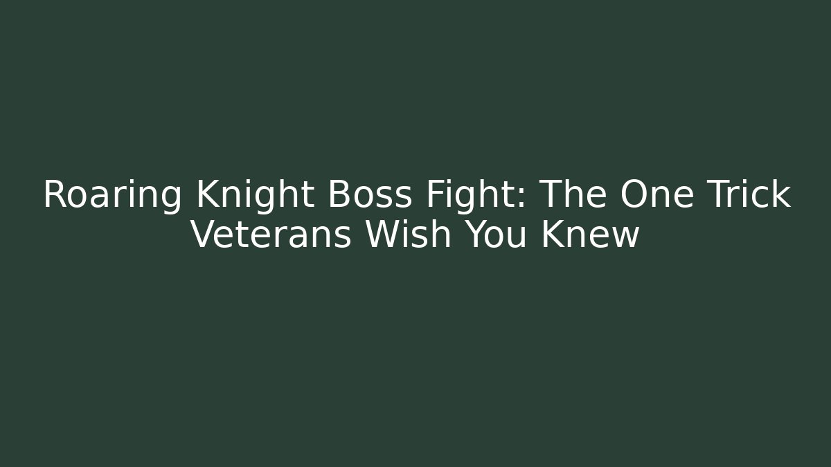 Roaring Knight Boss Fight: The One Trick Veterans Wish You Knew