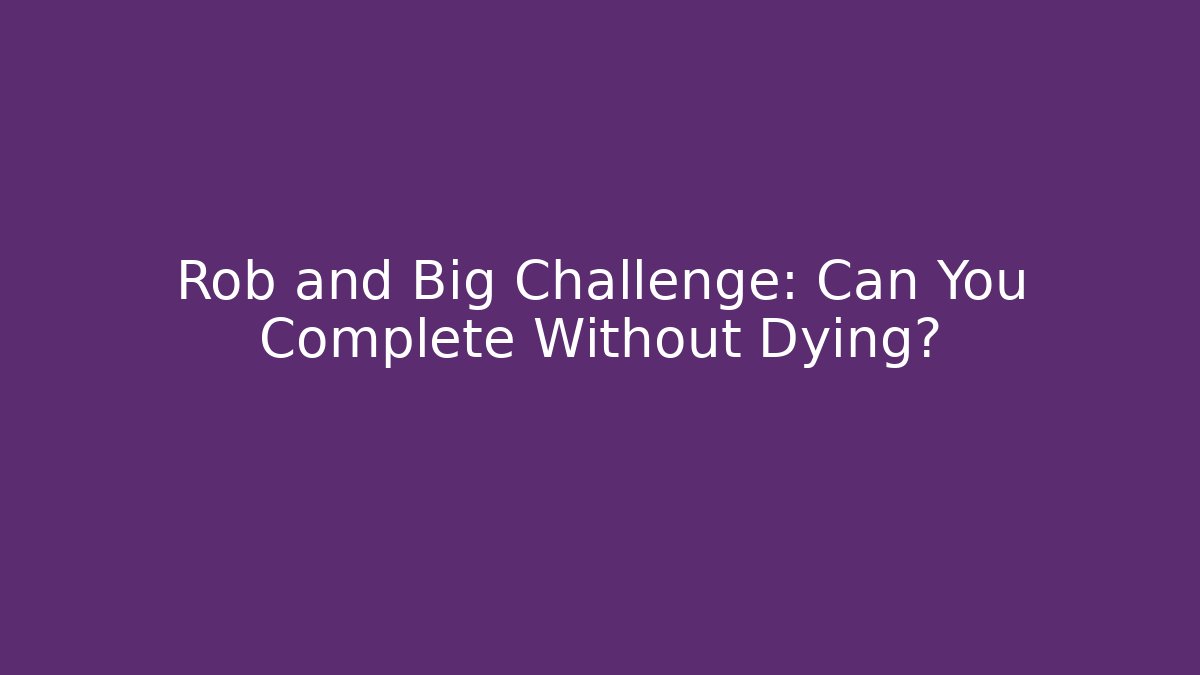 Rob and Big Challenge: Can You Complete Without Dying?