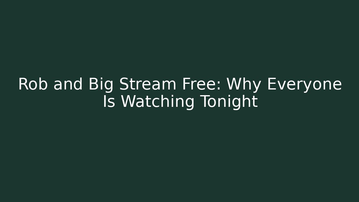 Rob and Big Stream Free: Why Everyone Is Watching Tonight - Critter Realm