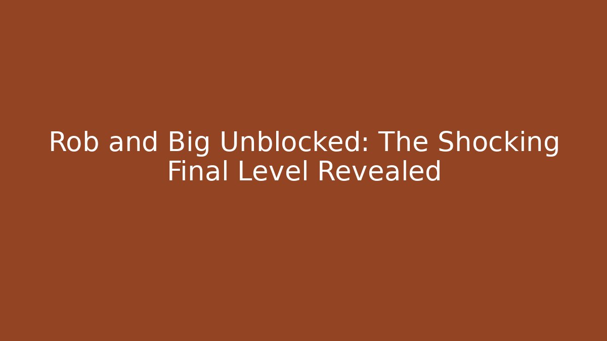 Rob and Big Unblocked: The Shocking Final Level Revealed - Critter Realm
