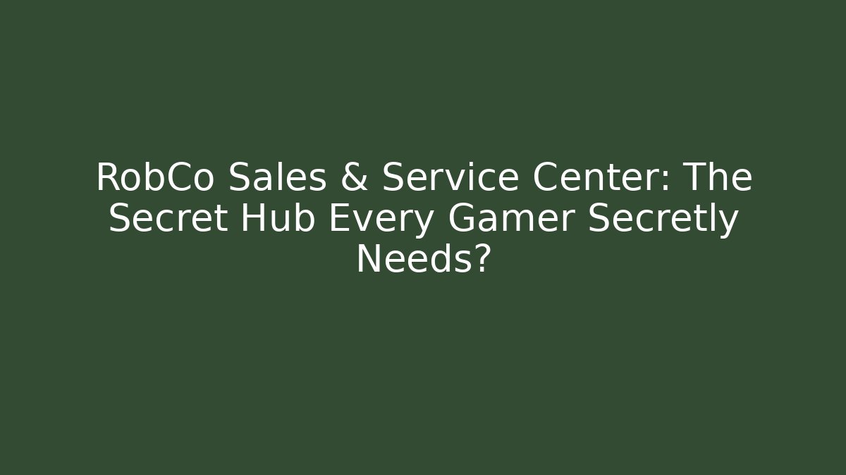 RobCo Sales & Service Center: The Secret Hub Every Gamer Secretly Needs?