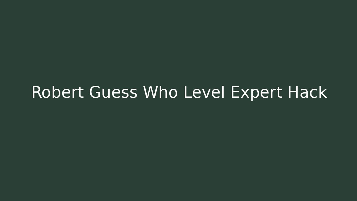 Robert Guess Who Level Expert Hack
