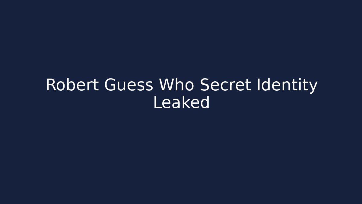 Robert Guess Who Secret Identity Leaked
