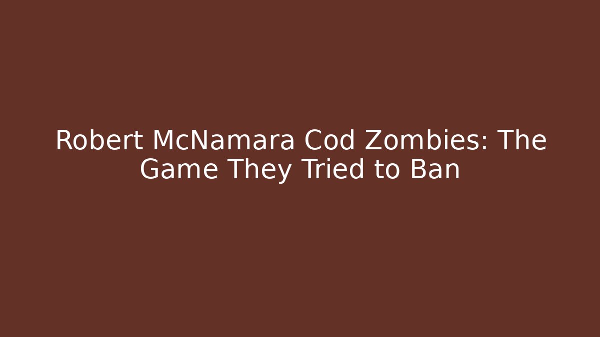 Robert McNamara Cod Zombies: The Game They Tried to Ban - Critter Realm