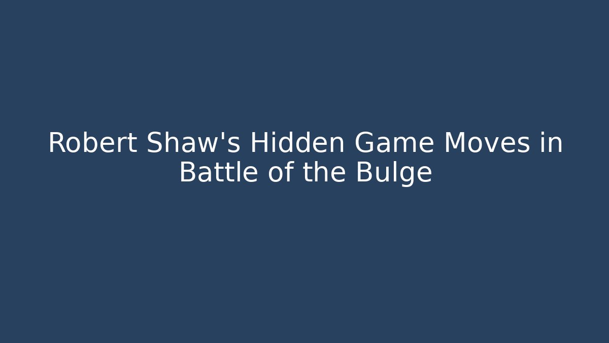 Robert Shaw's Hidden Game Moves in Battle of the Bulge