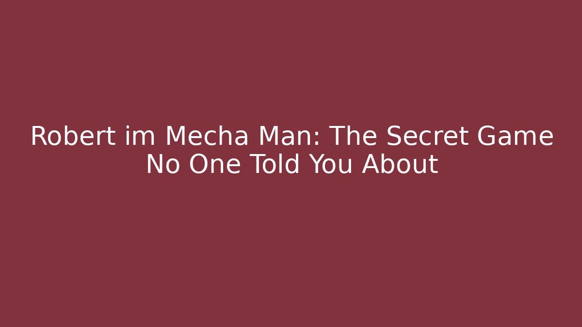 Robert im Mecha Man: The Secret Game No One Told You About