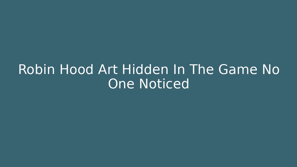 Robin Hood Art Hidden In The Game No One Noticed