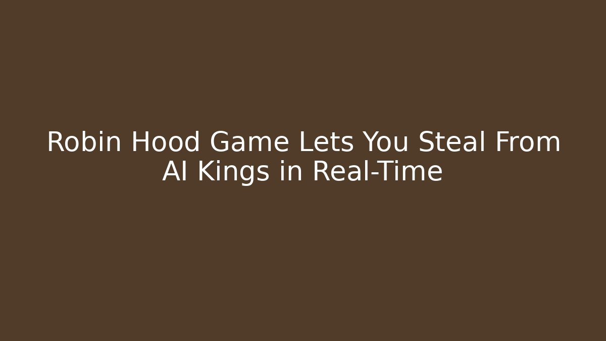 Robin Hood Game Lets You Steal From AI Kings in Real-Time