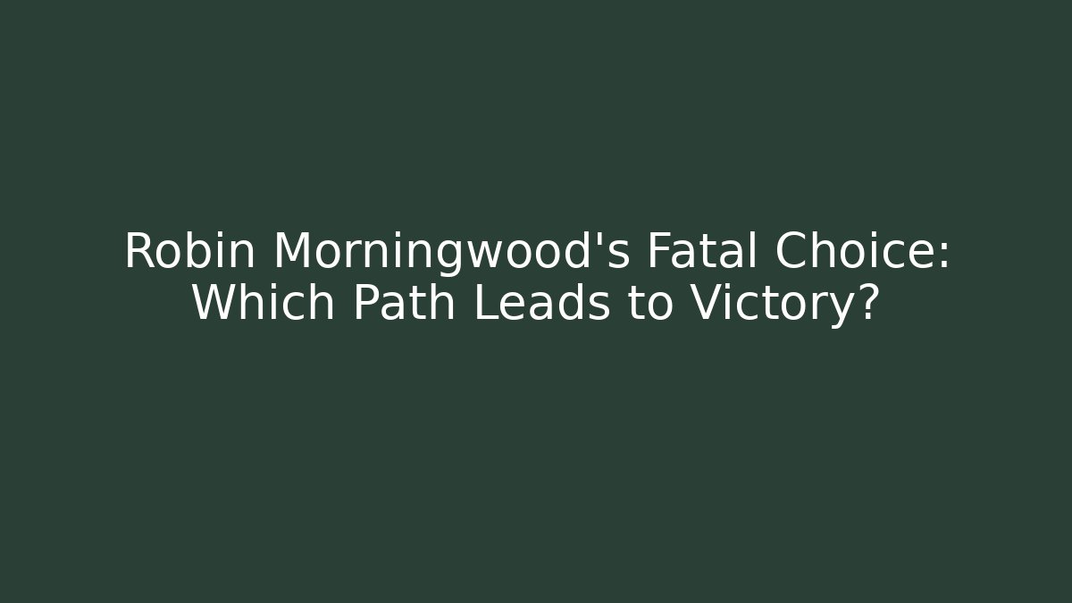 Robin Morningwood's Fatal Choice: Which Path Leads to Victory?
