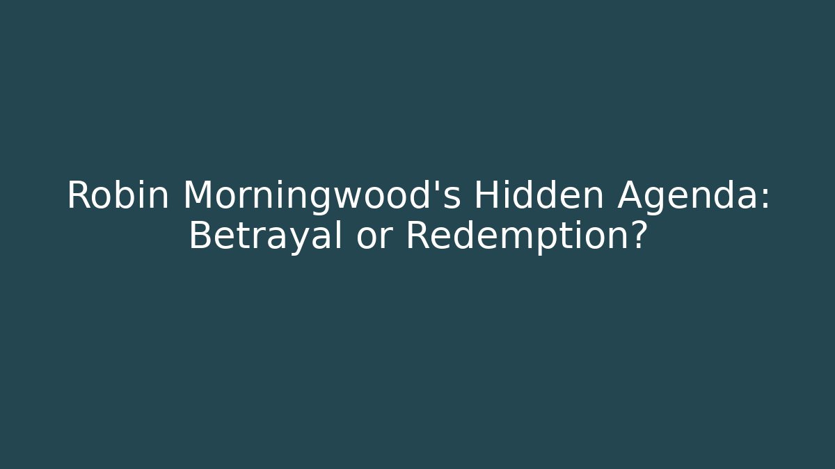 Robin Morningwood's Hidden Agenda: Betrayal or Redemption? - Critter Realm