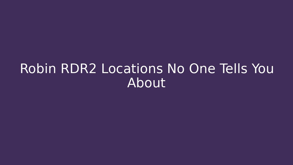 Robin RDR2 Locations No One Tells You About - Critter Realm
