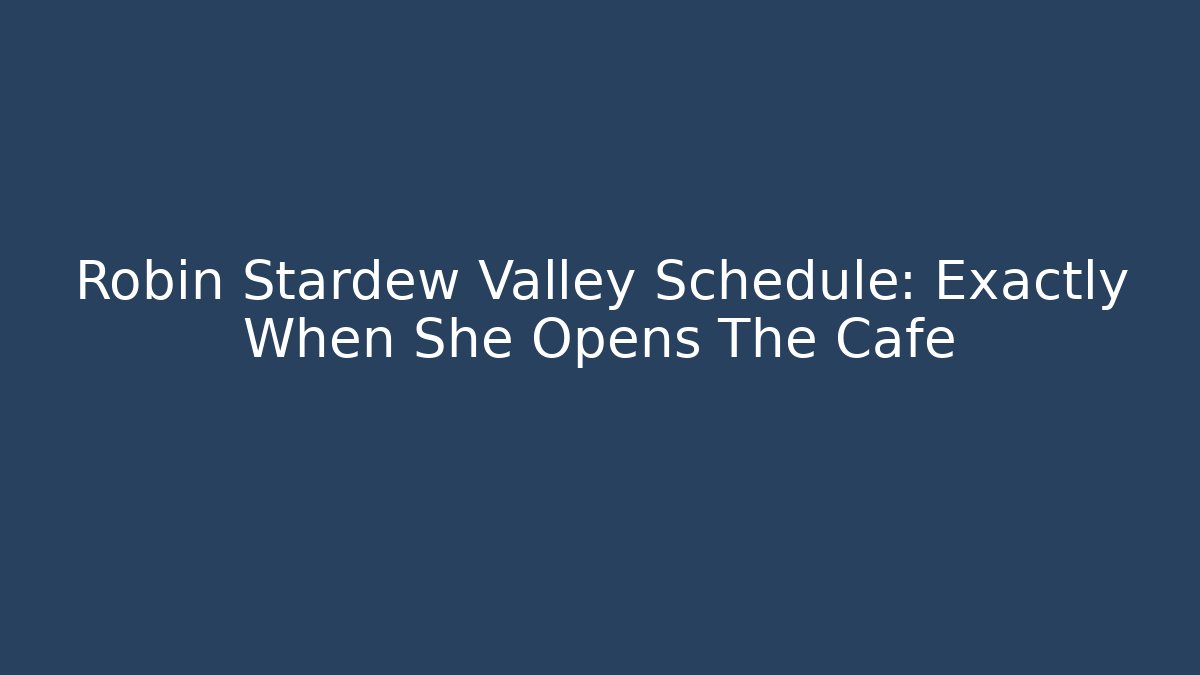 Robin Stardew Valley Schedule: Exactly When She Opens The Cafe - Critter Realm