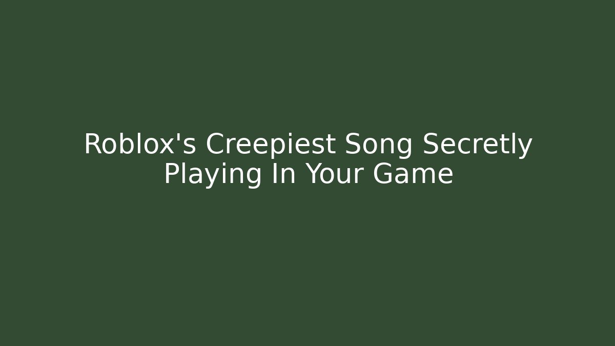 Roblox's Creepiest Song Secretly Playing In Your Game