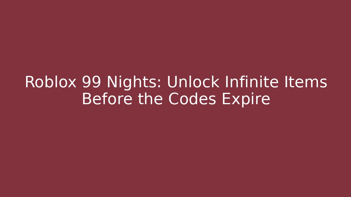 Roblox 99 Nights: Unlock Infinite Items Before the Codes Expire
