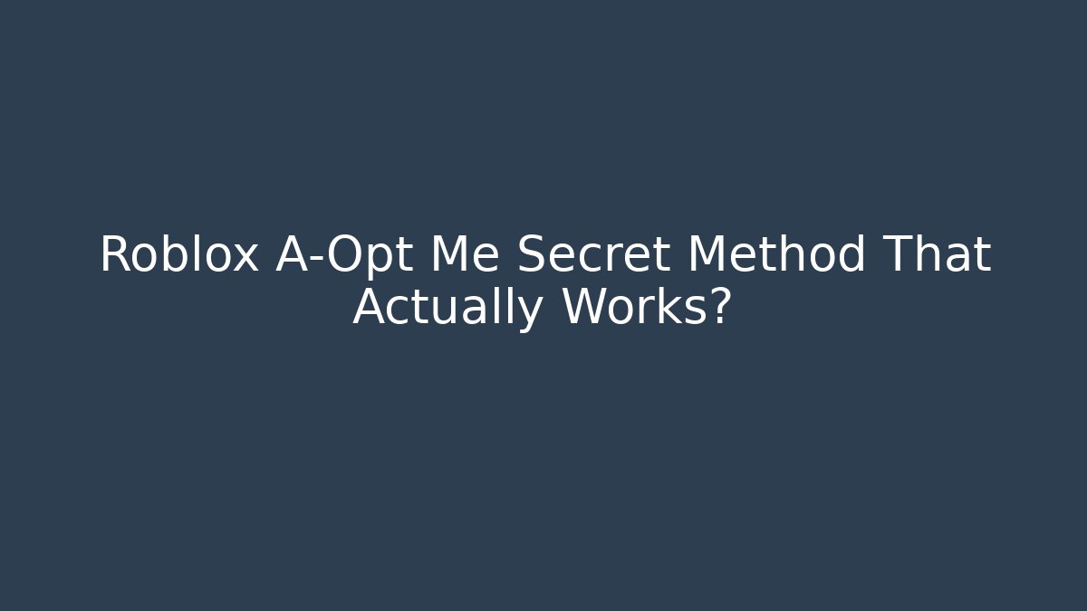 Roblox A-Opt Me Secret Method That Actually Works?