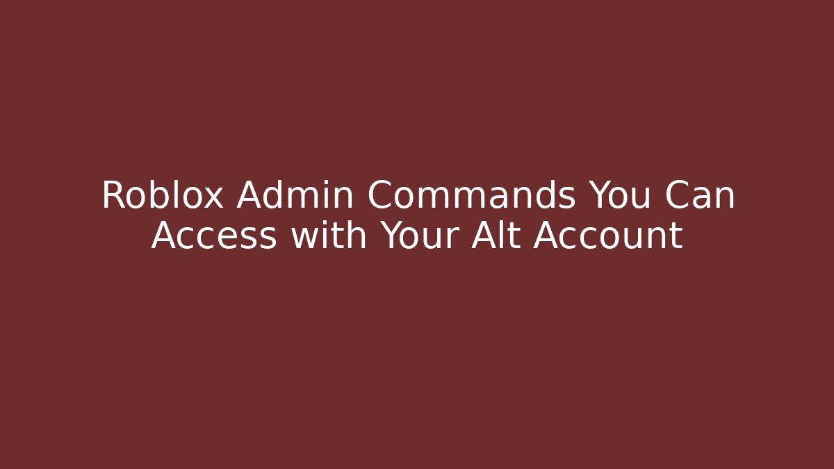 Roblox Admin Commands You Can Access with Your Alt Account