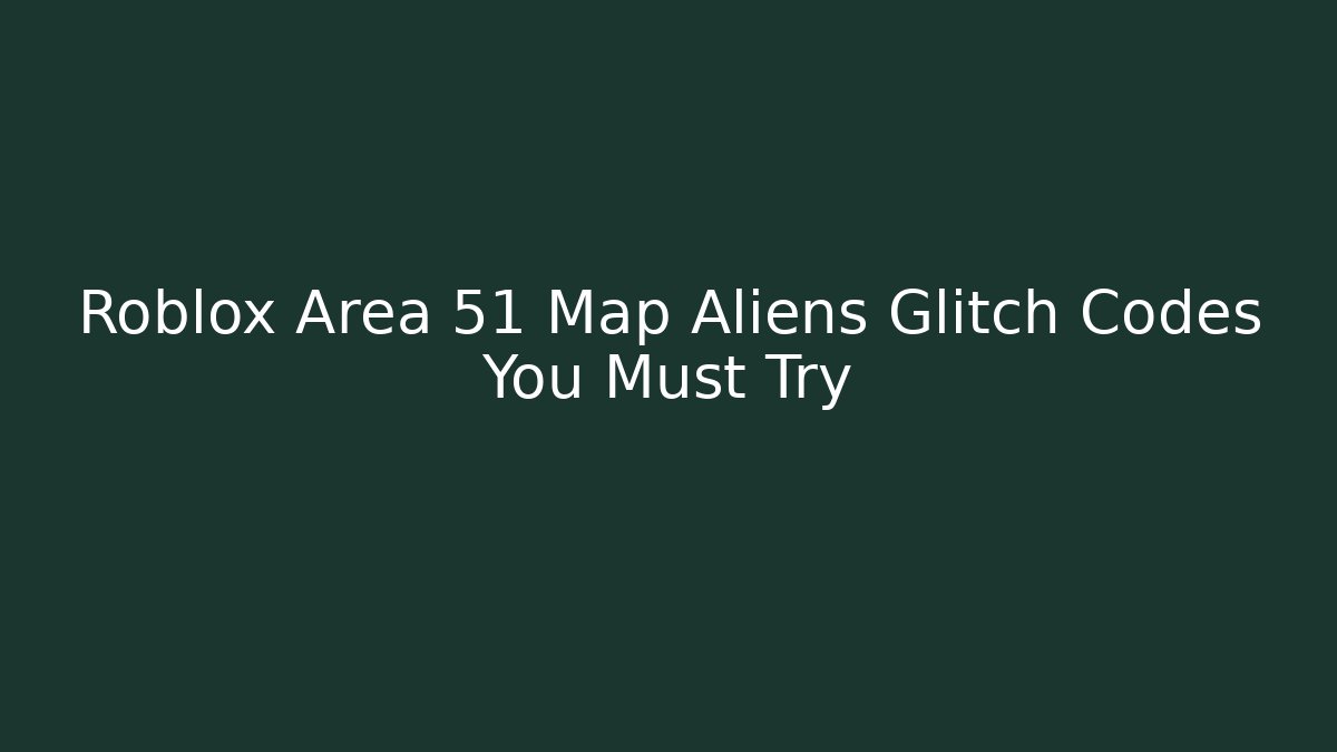 Roblox Area 51 Map Aliens Glitch Codes You Must Try