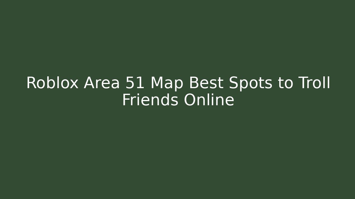 Roblox Area 51 Map Best Spots to Troll Friends Online