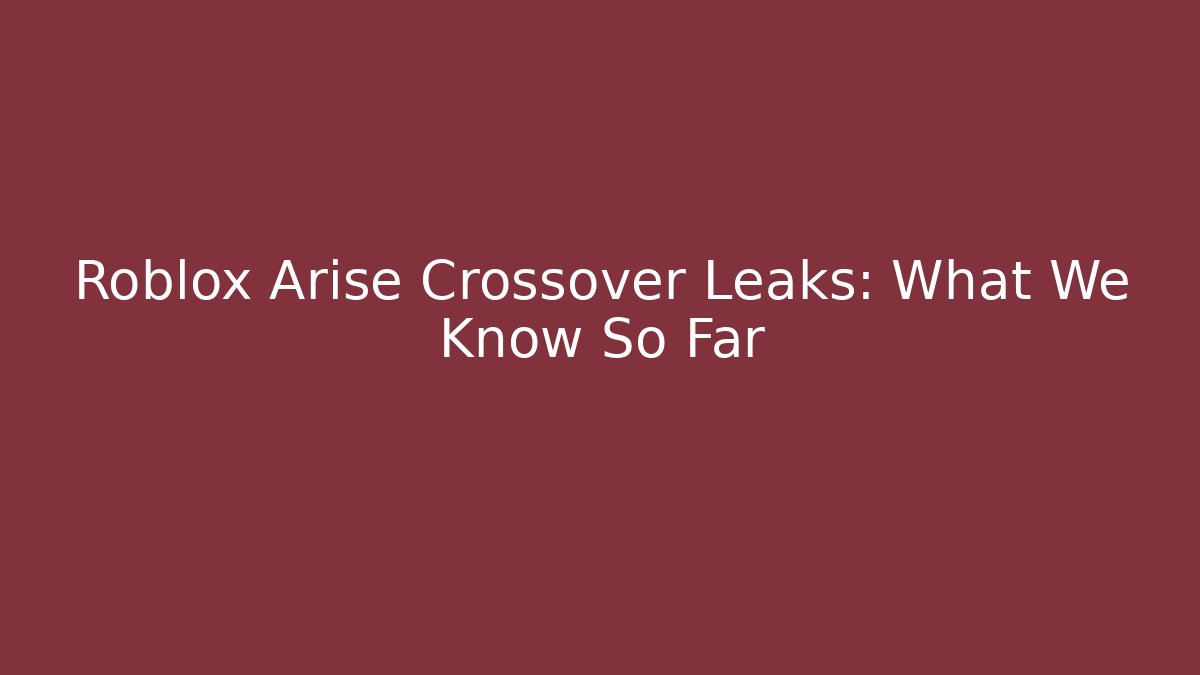Roblox Arise Crossover Leaks: What We Know So Far