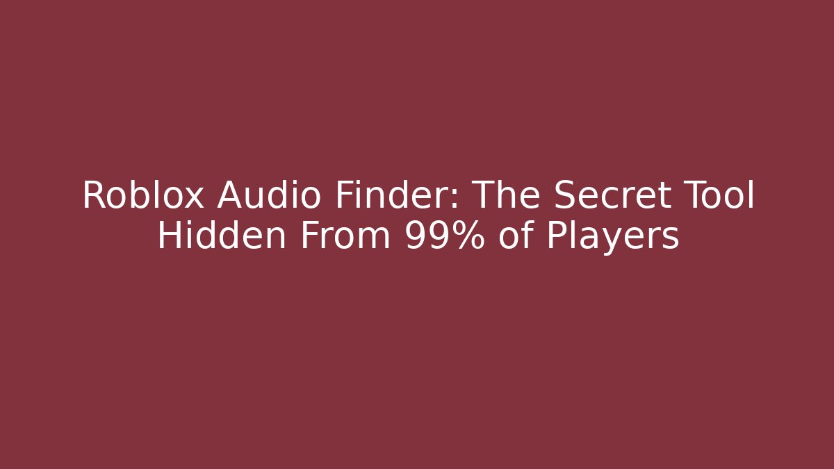 Roblox Audio Finder: The Secret Tool Hidden From 99% of Players