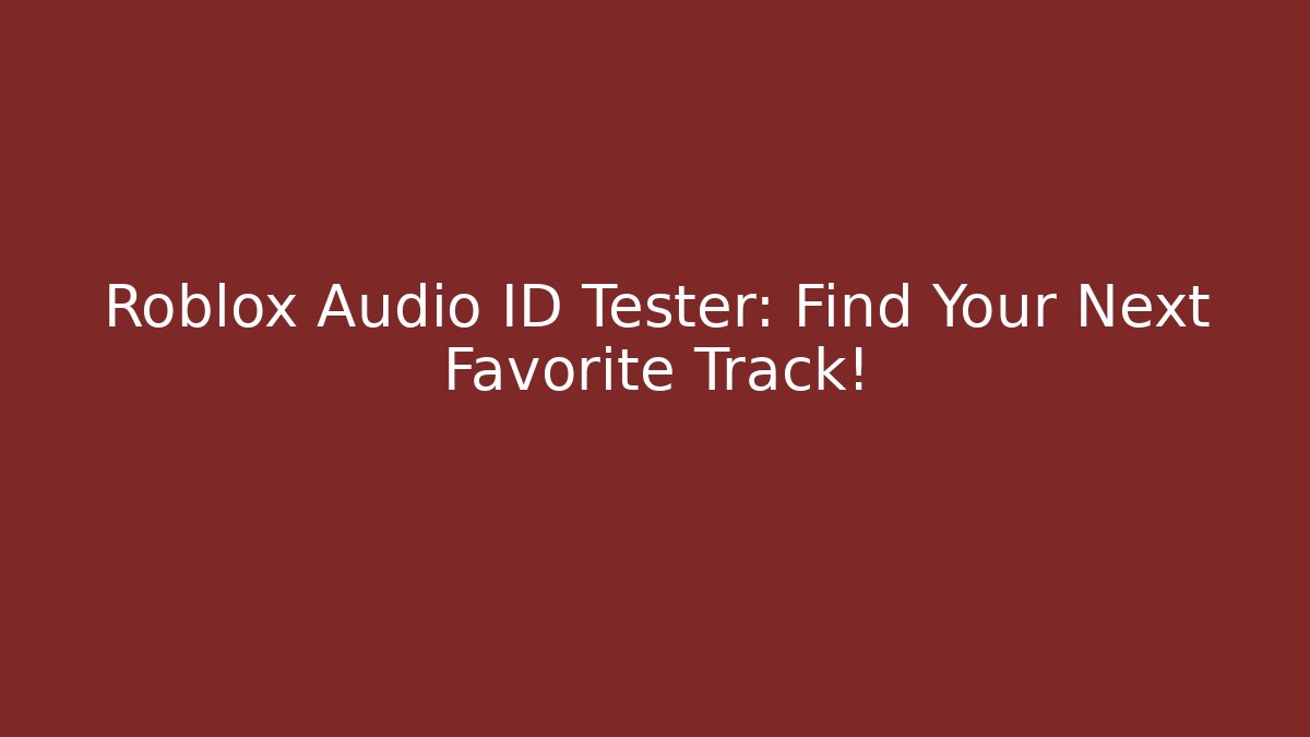Roblox Audio ID Tester: Find Your Next Favorite Track!
