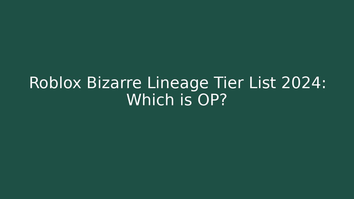 Roblox Bizarre Lineage Tier List 2024: Which is OP? - Critter Realm